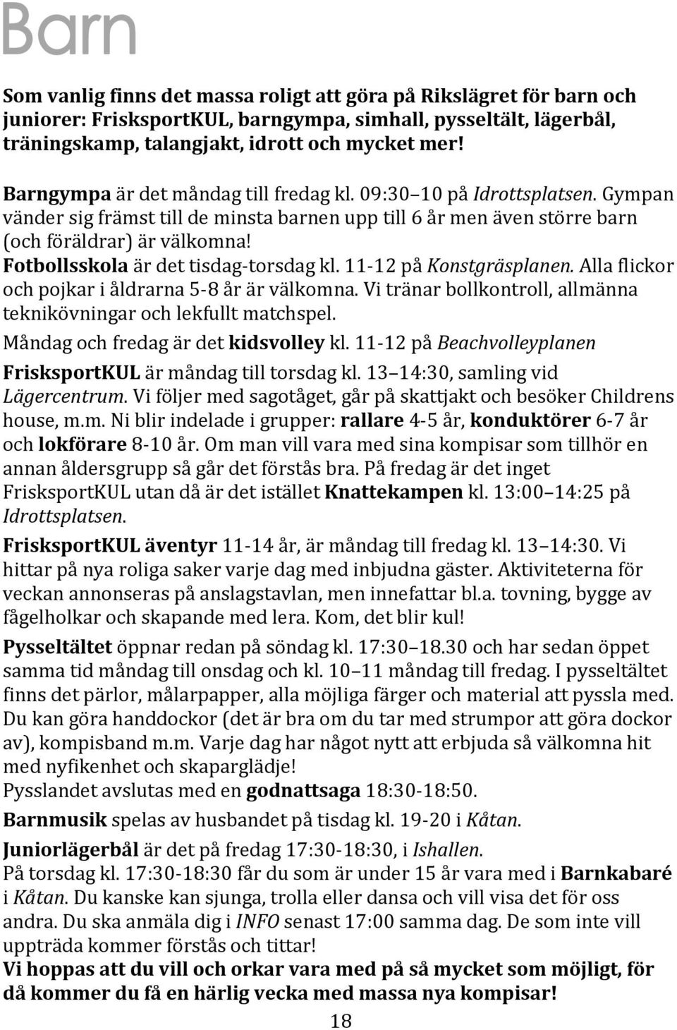 Fotbollsskola är det tisdag-torsdag kl. 11-12 på Konstgräsplanen. Alla flickor och pojkar i åldrarna 5-8 år är välkomna. Vi tränar bollkontroll, allmänna teknikövningar och lekfullt matchspel.