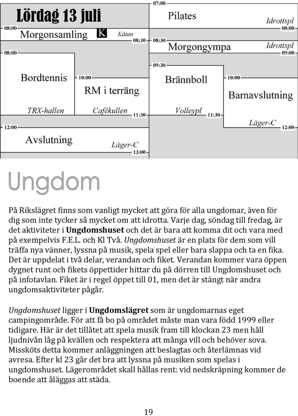 Ungdomshuset är en plats för dem som vill träffa nya vänner, lyssna på musik, spela spel eller bara slappa och ta en fika. Det är uppdelat i två delar, verandan och fiket.