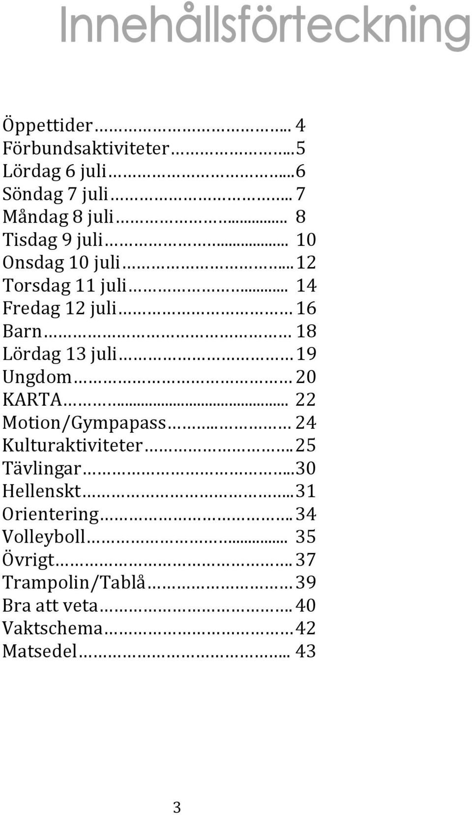 .. 14 Fredag 12 juli 16 Barn 18 Lördag 13 juli 19 Ungdom 20 KARTA... 22 Motion/Gympapass.