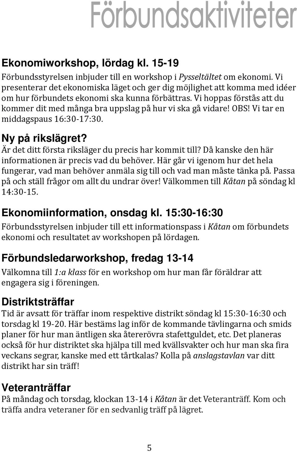 Vi hoppas förstås att du kommer dit med många bra uppslag på hur vi ska gå vidare! OBS! Vi tar en middagspaus 16:30-17:30. Ny på rikslägret? Är det ditt första riksläger du precis har kommit till?