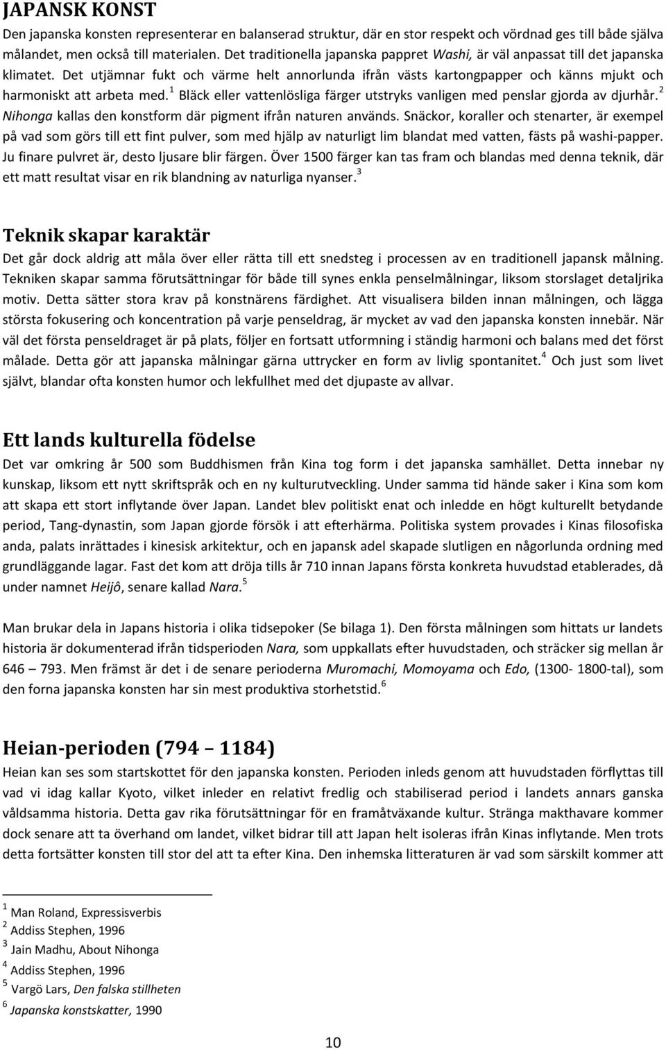 Det utjämnar fukt och värme helt annorlunda ifrån västs kartongpapper och känns mjukt och harmoniskt att arbeta med. 1 Bläck eller vattenlösliga färger utstryks vanligen med penslar gjorda av djurhår.