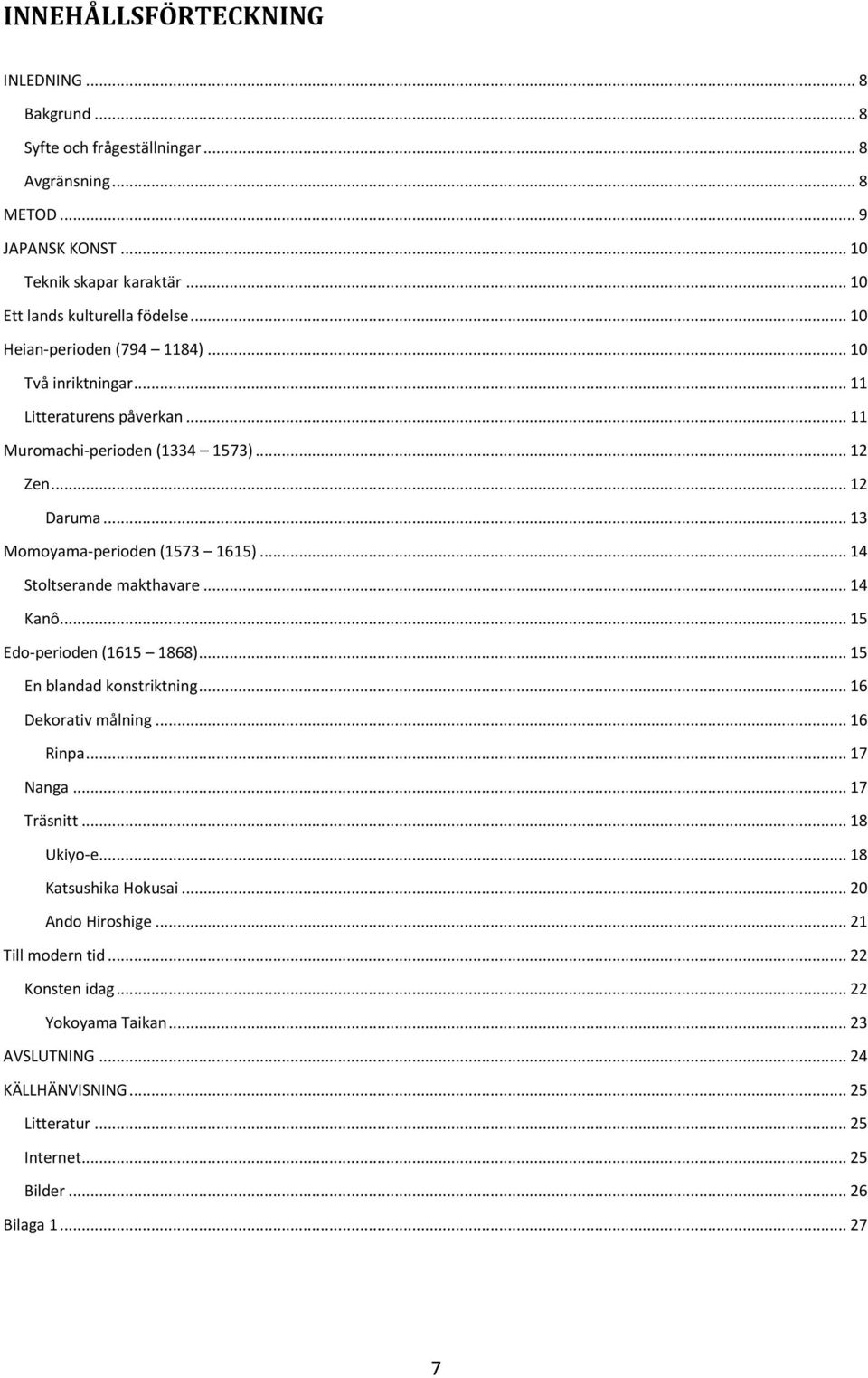 .. 14 Stoltserande makthavare... 14 Kanô... 15 Edo-perioden (1615 1868)... 15 En blandad konstriktning... 16 Dekorativ målning... 16 Rinpa... 17 Nanga... 17 Träsnitt... 18 Ukiyo-e.