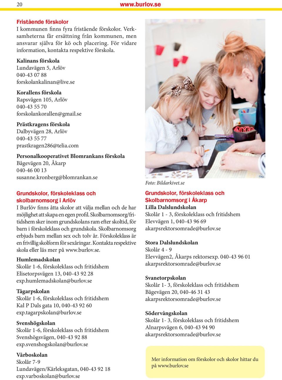 se Korallens förskola Rapsvägen 105, Arlöv 040-43 55 70 forskolankorallen@gmail.se Prästkragens förskola Dalbyvägen 28, Arlöv 040-43 55 77 prastkragen286@telia.