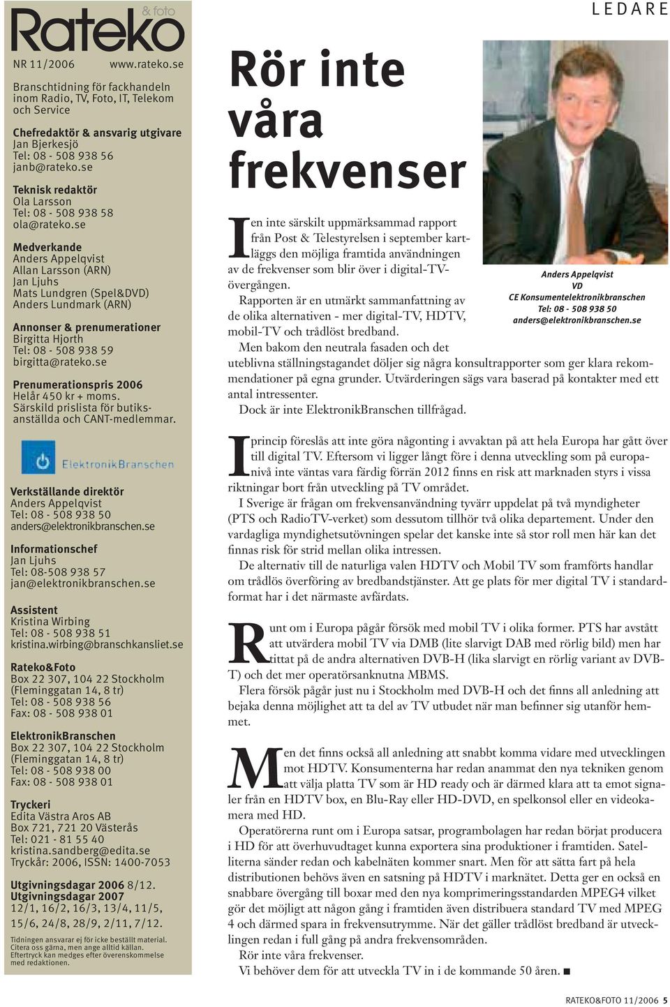 se Medverkande Anders Appelqvist Allan Larsson (ARN) Jan Ljuhs Mats Lundgren (Spel&DVD) Anders Lundmark (ARN) Annonser & prenumerationer Birgitta Hjorth Tel: 08-508 938 59 birgitta@rateko.