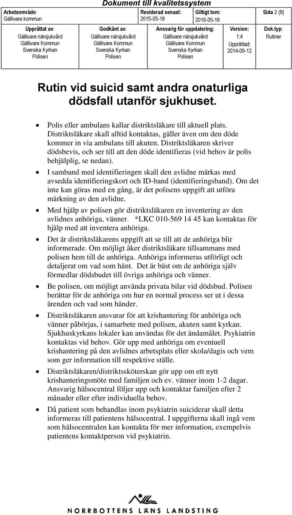 Distriktsläkaren skriver dödsbevis, och ser till att den döde identifieras (vid behov är polis behjälplig, se nedan).