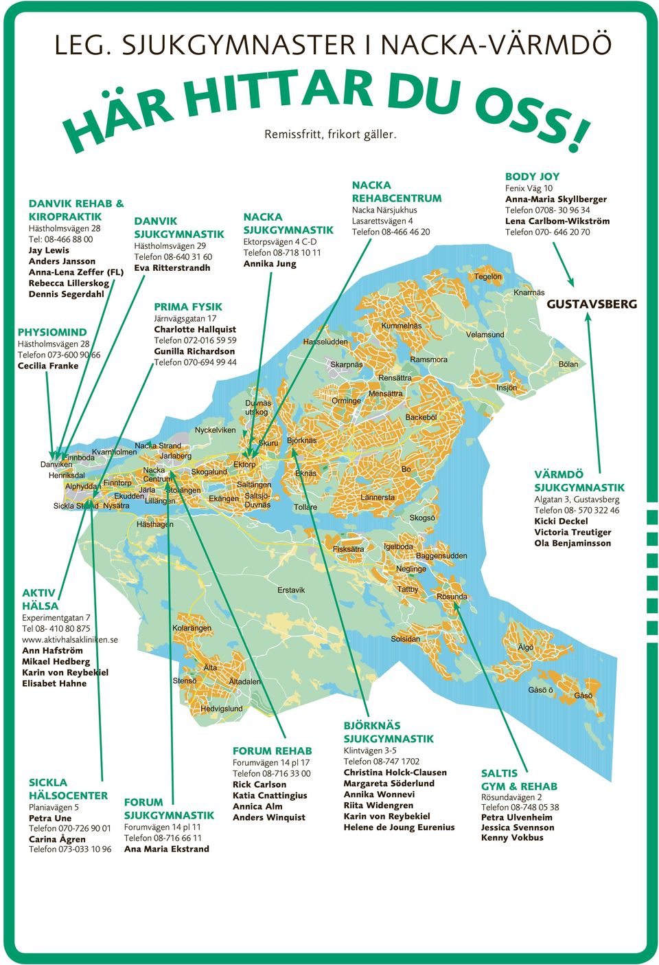 Cecilia Franke DANVIK SJUKGYMNASTIK Hästholmsvägen 29 Telefon 08-640 31 60 Eva Ritterstrandh PRIMA FYSIK Järnvägsgatan 17 Charlotte Hallquist Telefon 072-016 59 59 Gunilla Richardson Telefon 070-694