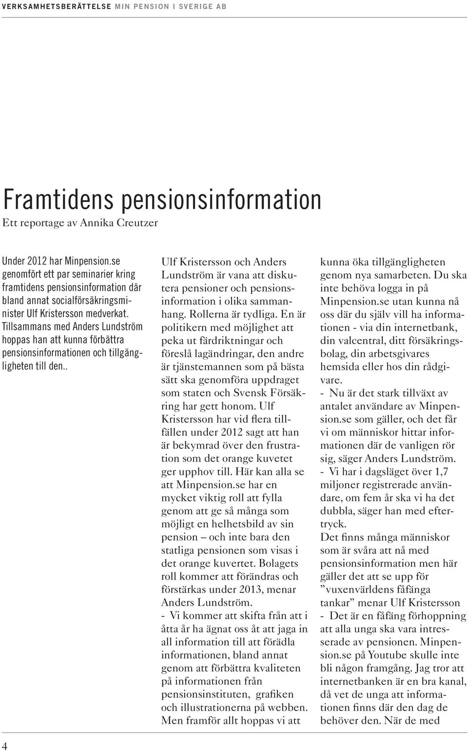 Tillsammans med Anders Lundström hoppas han att kunna förbättra pensionsinformationen och tillgängligheten till den.