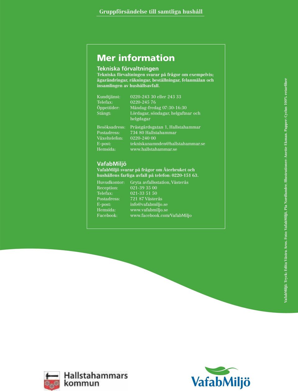 Kundtjänst: 0220-243 30 eller 243 33 Telefax: 0220-245 76 Öppettider: Måndag-fredag 07:30-16:30 Stängt: Lördagar, söndagar, helgaftnar och helgdagar Besöksadress: Prästgårdsgatan 1, Hallstahammar