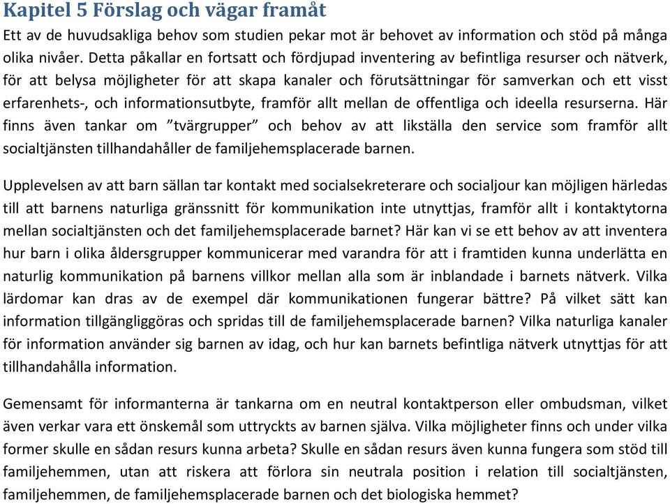 och informationsutbyte, framför allt mellan de offentliga och ideella resurserna.