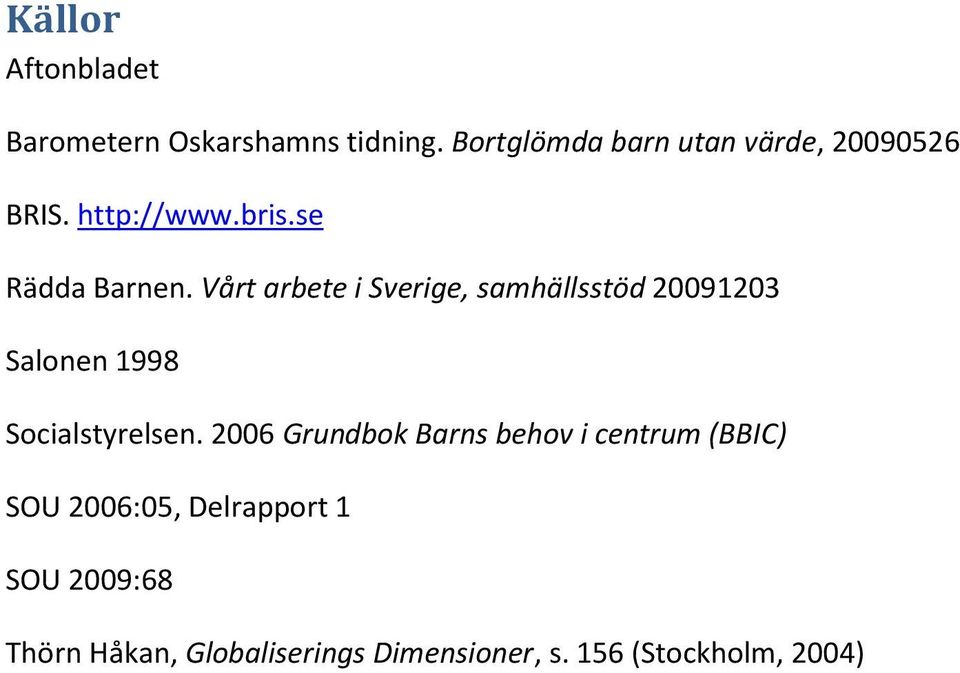 Vårt arbete i Sverige, samhällsstöd 20091203 Salonen 1998 Socialstyrelsen.