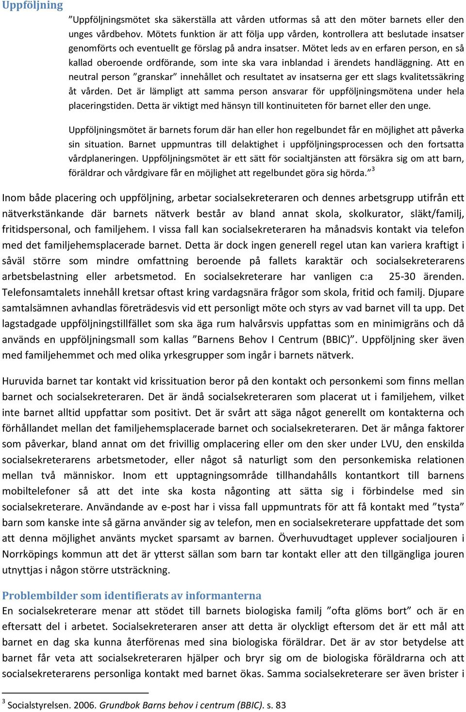 Mötet leds av en erfaren person, en så kallad oberoende ordförande, som inte ska vara inblandad i ärendets handläggning.