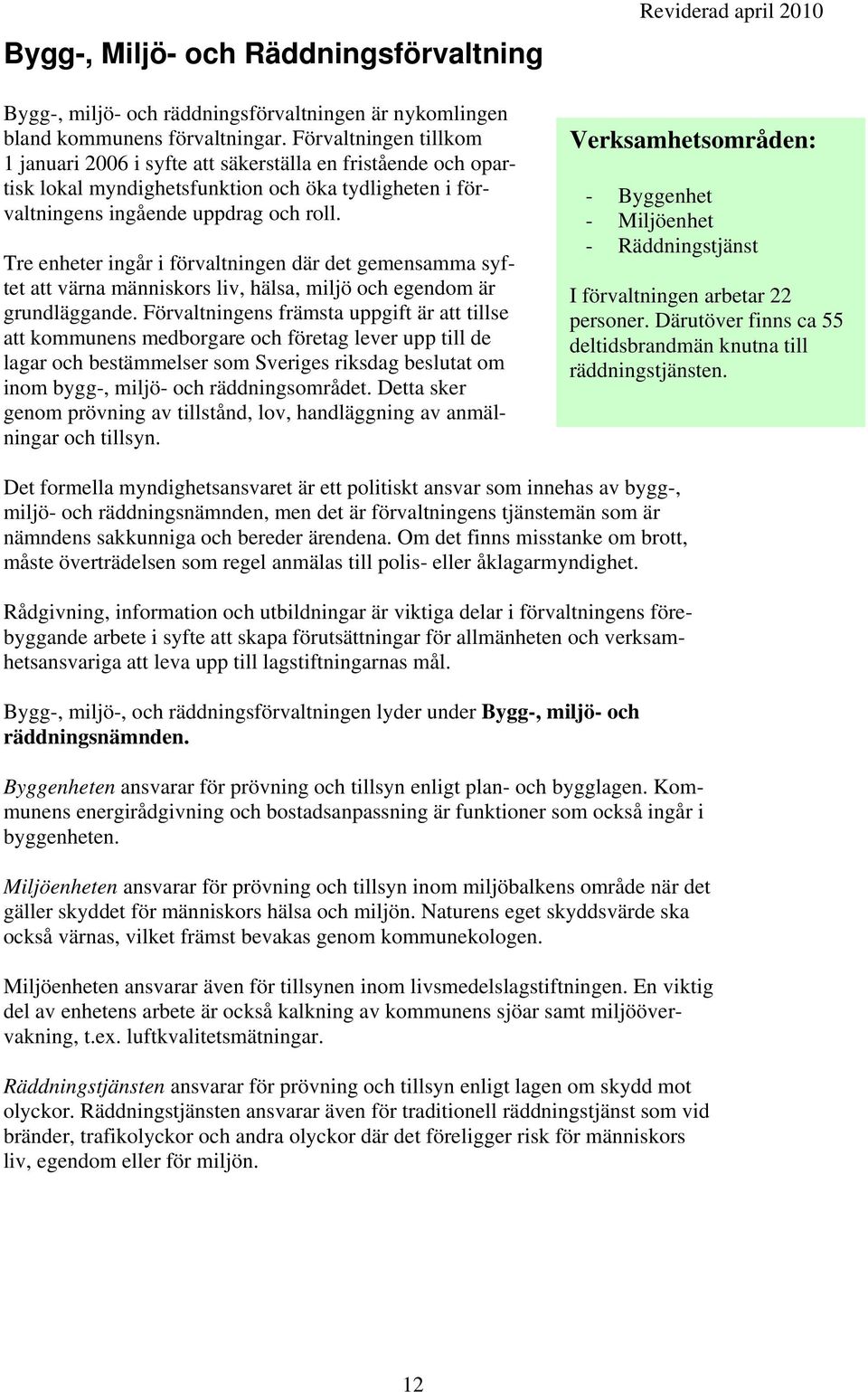 Tre enheter ingår i förvaltningen där det gemensamma syftet att värna människors liv, hälsa, miljö och egendom är grundläggande.