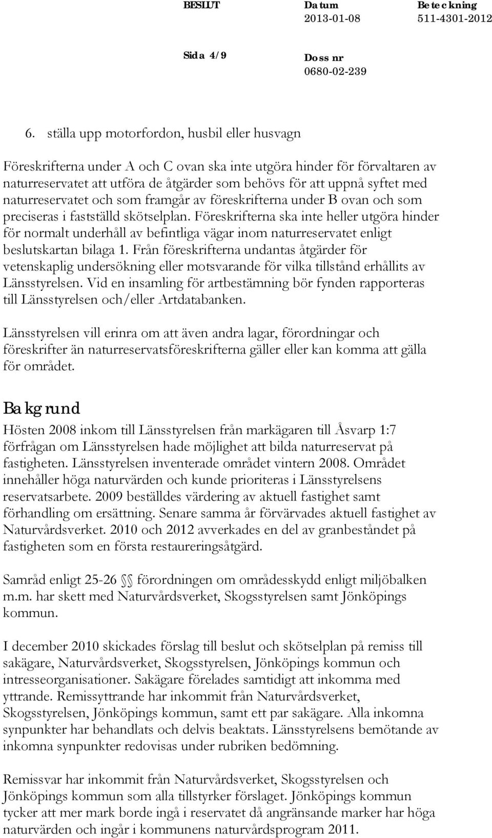 naturreservatet och som framgår av föreskrifterna under B ovan och som preciseras i fastställd skötselplan.