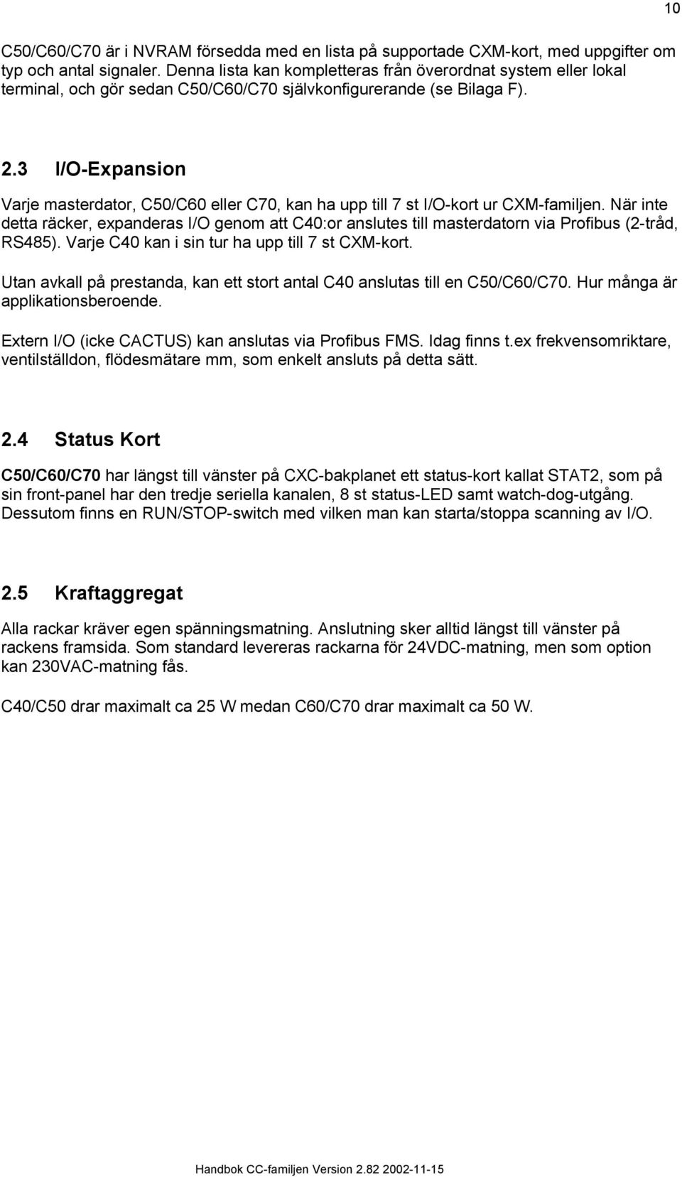 . I/O-Expansion Varje masterdator, C50/C60 eller C70, kan ha upp till 7 st I/O-kort ur CXM-familjen.