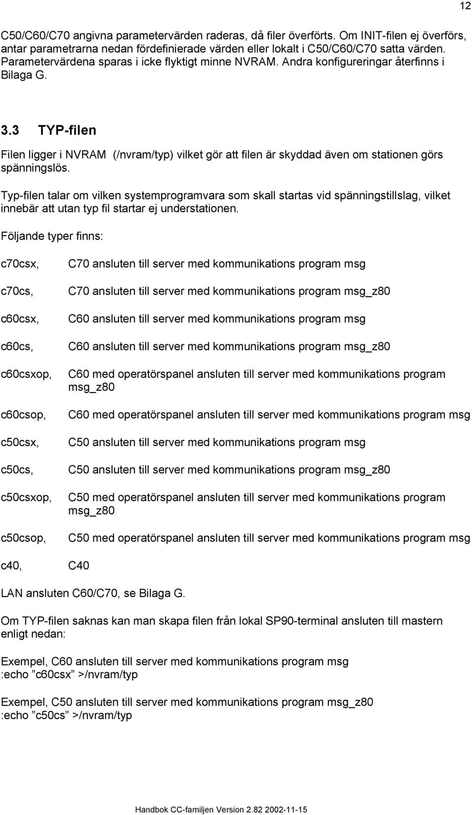 . TYP-filen Filen ligger i NVRAM (/nvram/typ) vilket gör att filen är skyddad även om stationen görs spänningslös.