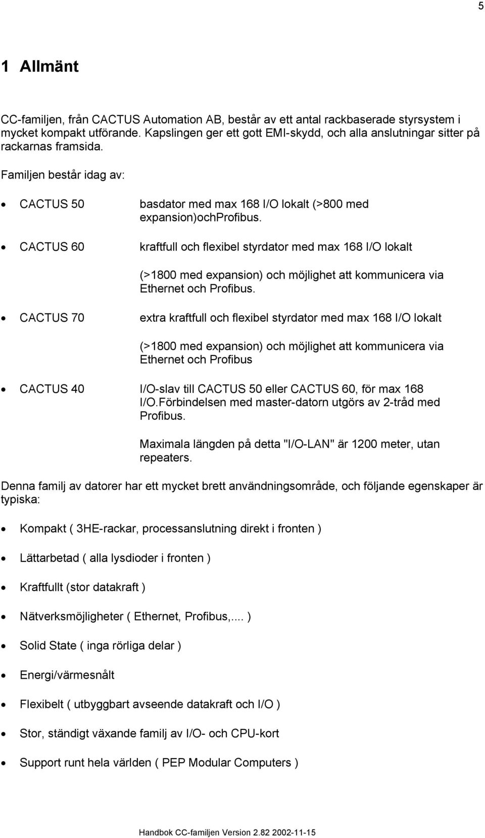 CACTUS 60 kraftfull och flexibel styrdator med max 68 I/O lokalt (>800 med expansion) och möjlighet att kommunicera via Ethernet och Profibus.