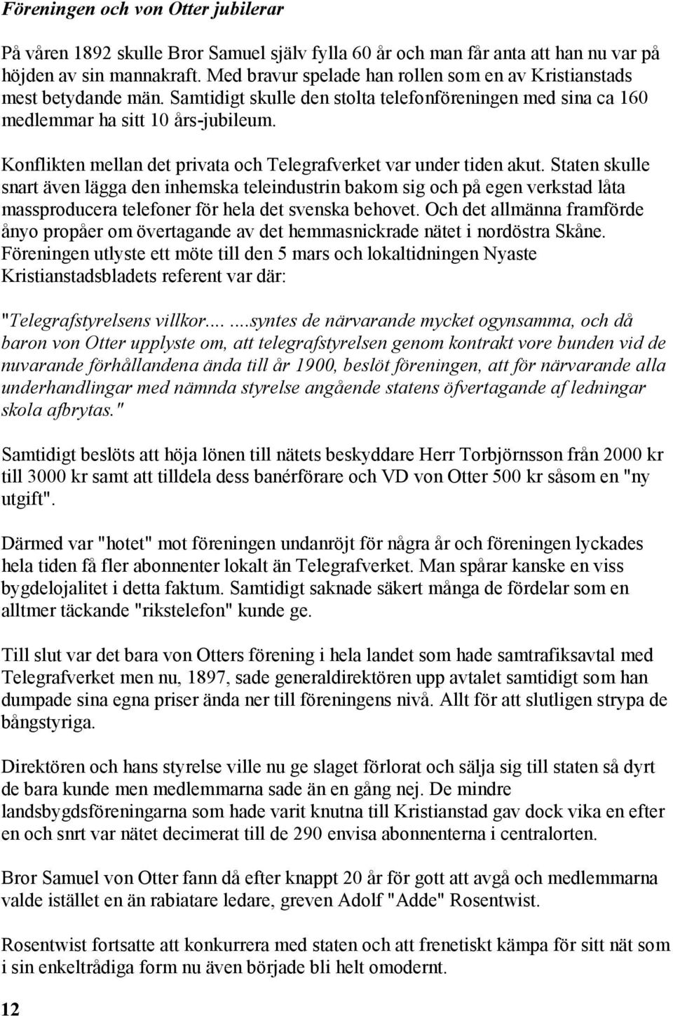 Konflikten mellan det privata och Telegrafverket var under tiden akut.