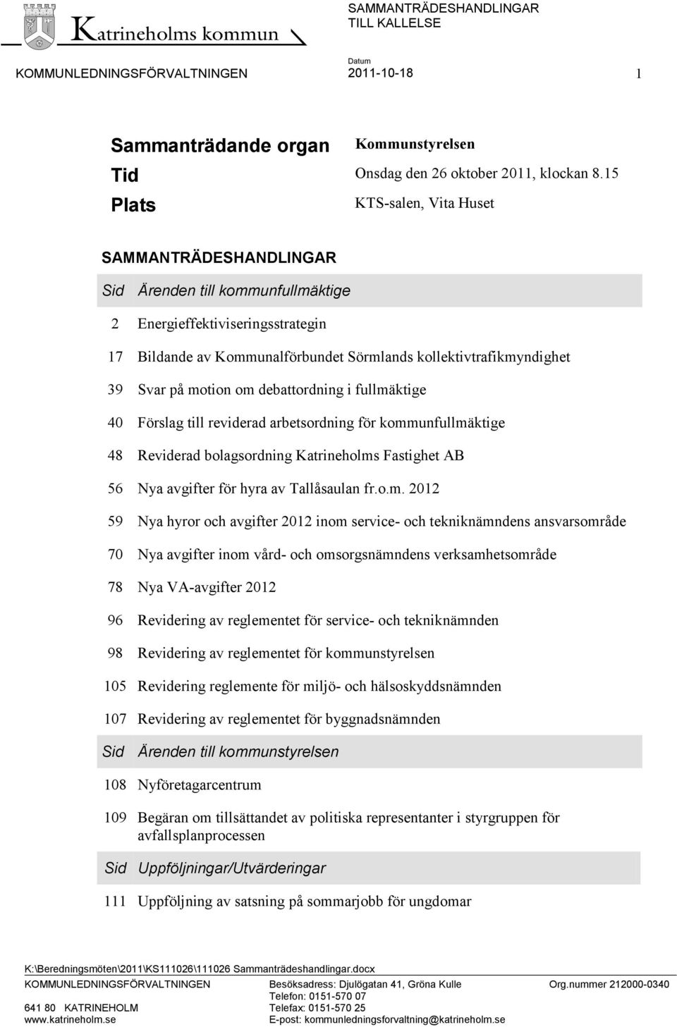 på motion om debattordning i fullmäktige 40 Förslag till reviderad arbetsordning för kommunfullmäktige 48 Reviderad bolagsordning Katrineholms Fastighet AB 56 Nya avgifter för hyra av Tallåsaulan fr.