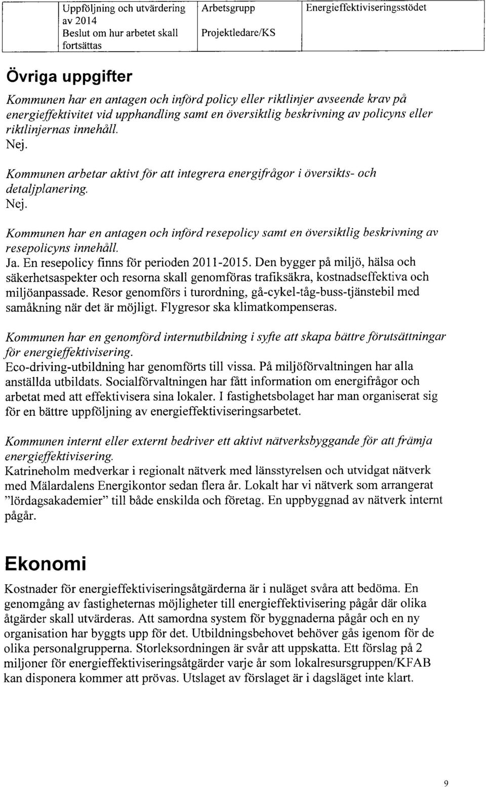 Kommunen arbetar aktivt för att integrera energifrågor iöversikts- och detaljplanering. Nej. Kommunen har en antagen och införd resepolicy samt en översiktlig beskrivning av resepolicyns innehåll. Ja.