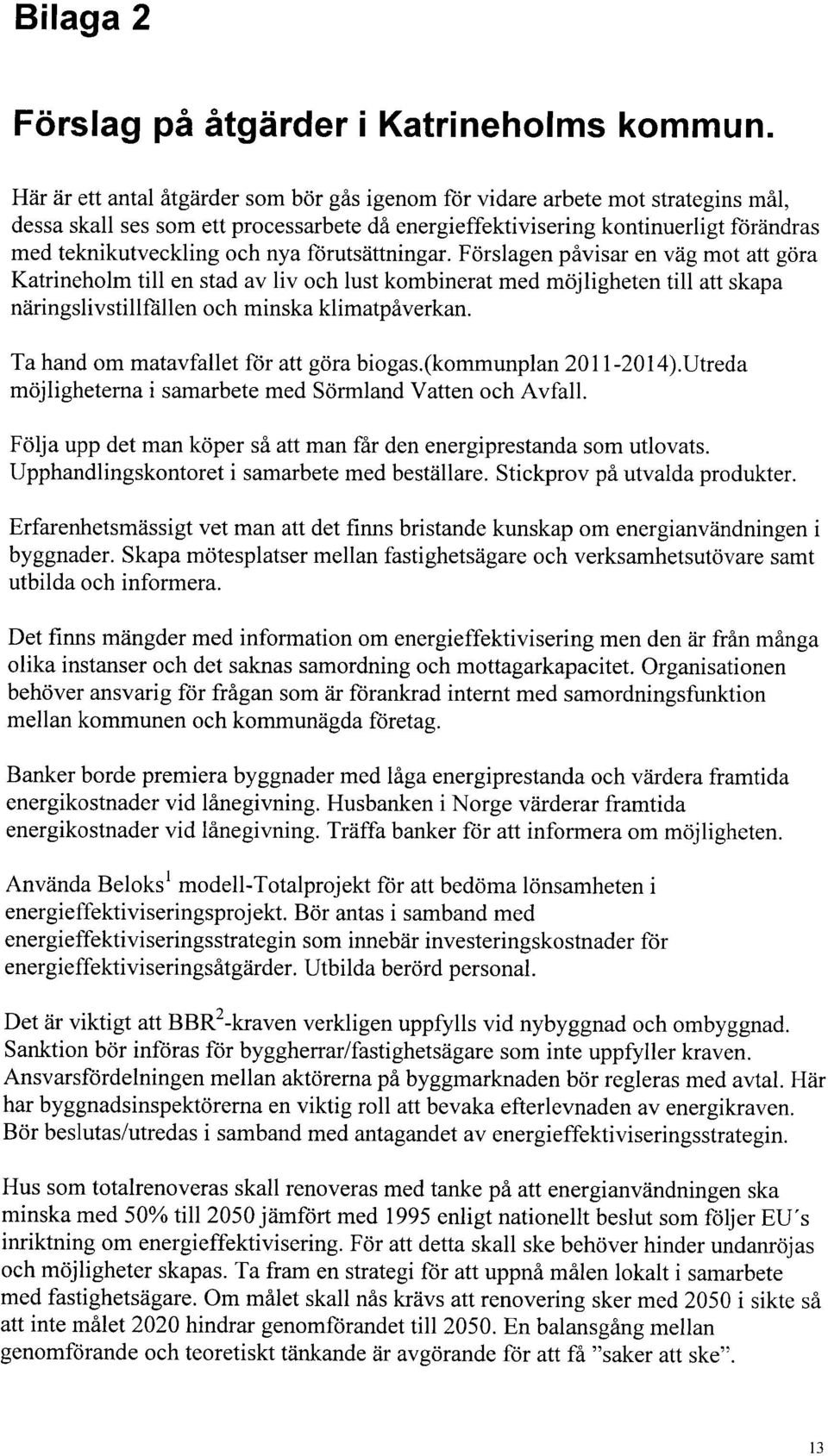 förutsättningar. Förslagen påvisar en väg mot att göra Katrineholm till en stad av liv och lust kombinerat med möjligheten till att skapa näringslivstillfällen och minska klimatpåverkan.