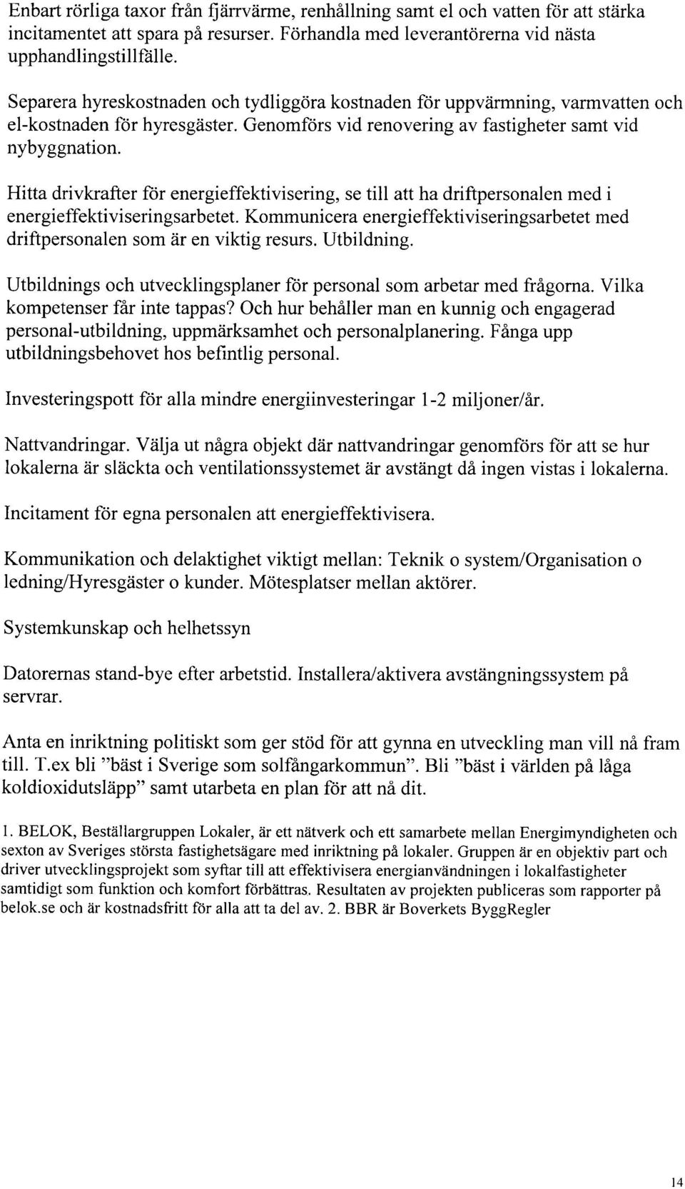 Hitta drivkrafter för energieffektivisering, se till att ha driftpersonalen med i energieffektiviseringsarbetet. Kommunicera energieffektiviseringsarbetet med driftpersonalen som är en viktig resurs.