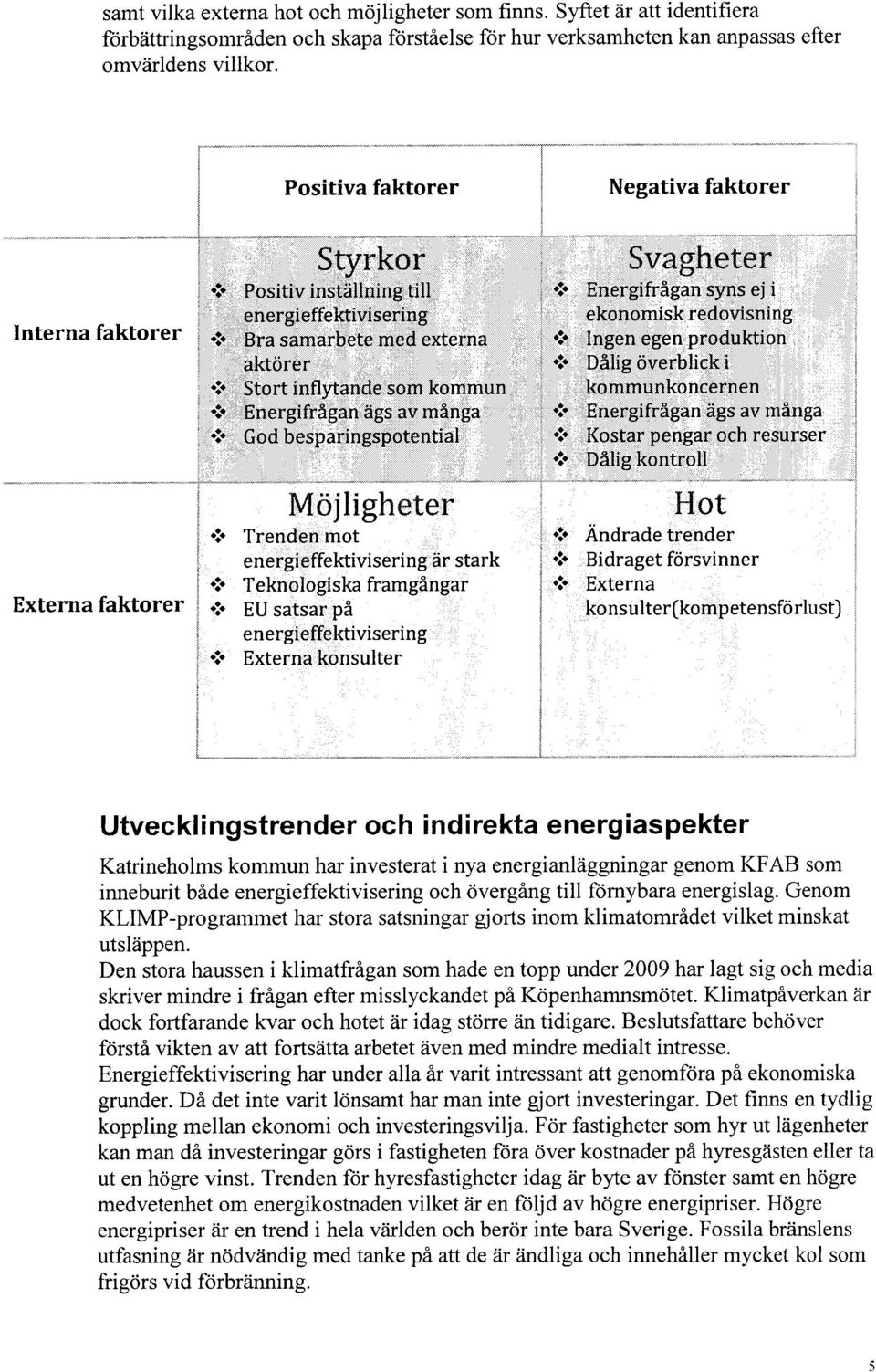 Bra samarbete med externa aktörer :~ Stort inflytande som kommun 3 Energifrågan ägs av många God besparingspotential Externa faktorer ; ~Iöjligl~~~er Trenden mot energieffektivisering är stark