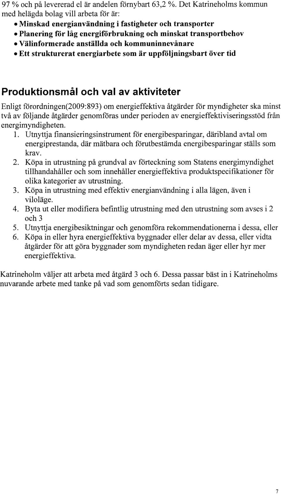 anställda och kommuninnevånare Ett strukturerat energiarbete som är uppföljningsbart över tid Produktionsmål och val av aktiviteter Enligt förordningen(2009:893) om energieffektiva åtgärder för