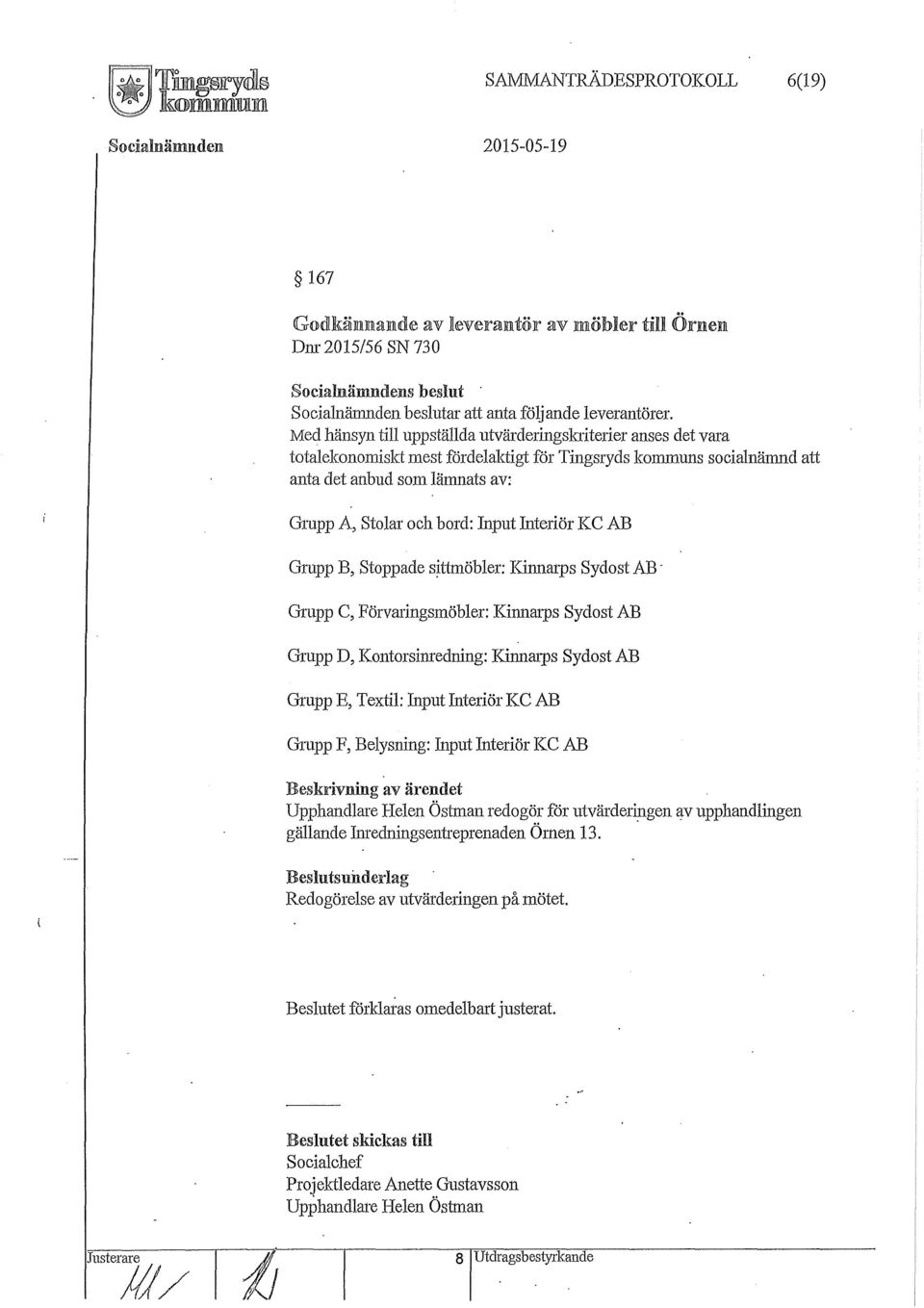 Med hänsyn till uppställda utvärderingskriterier anses det vara totalekonomiskt mest fördelaktigt för Tingsryds kommuns socialnämnd att anta det anbud som lämnats av: Grupp A, Stolar och bord: Input