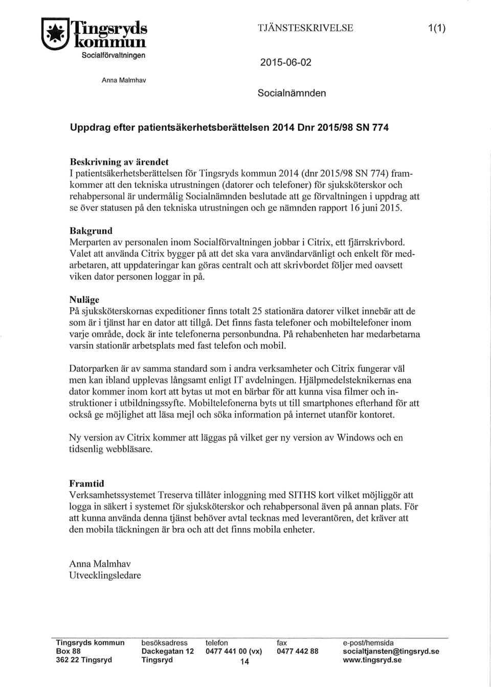 patientsäkerhetsberättelsen för Tingsryds kommun 2014 (dm 2015/98 SN 774) framkommer att den tekniska utrustningen (datorer och telefoner) för sjuksköterskor och rehabpersonal är undermålig