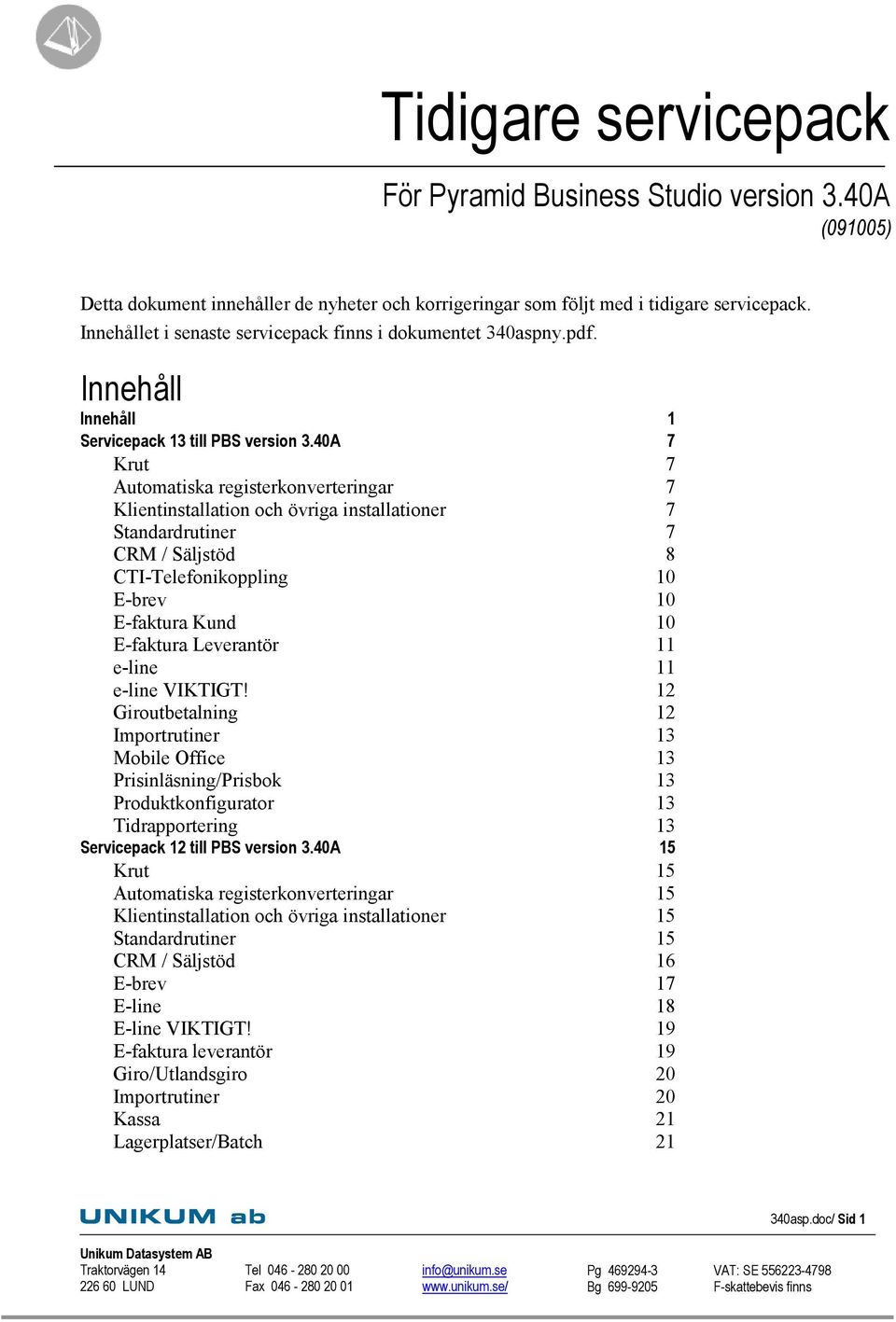 40A 7 Krut 7 Automatiska registerkonverteringar 7 Klientinstallation och övriga installationer 7 Standardrutiner 7 CRM / Säljstöd 8 CTI-Telefonikoppling 10 E-brev 10 E-faktura Kund 10 E-faktura