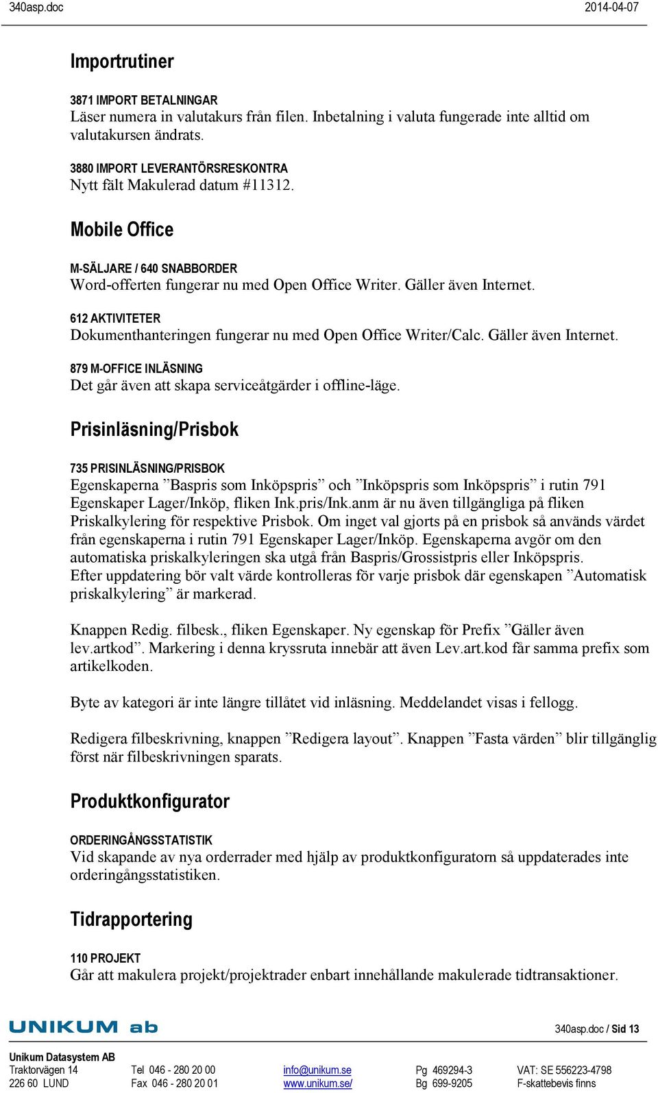 612 AKTIVITETER Dokumenthanteringen fungerar nu med Open Office Writer/Calc. Gäller även Internet. 879 M-OFFICE INLÄSNING Det går även att skapa serviceåtgärder i offline-läge.