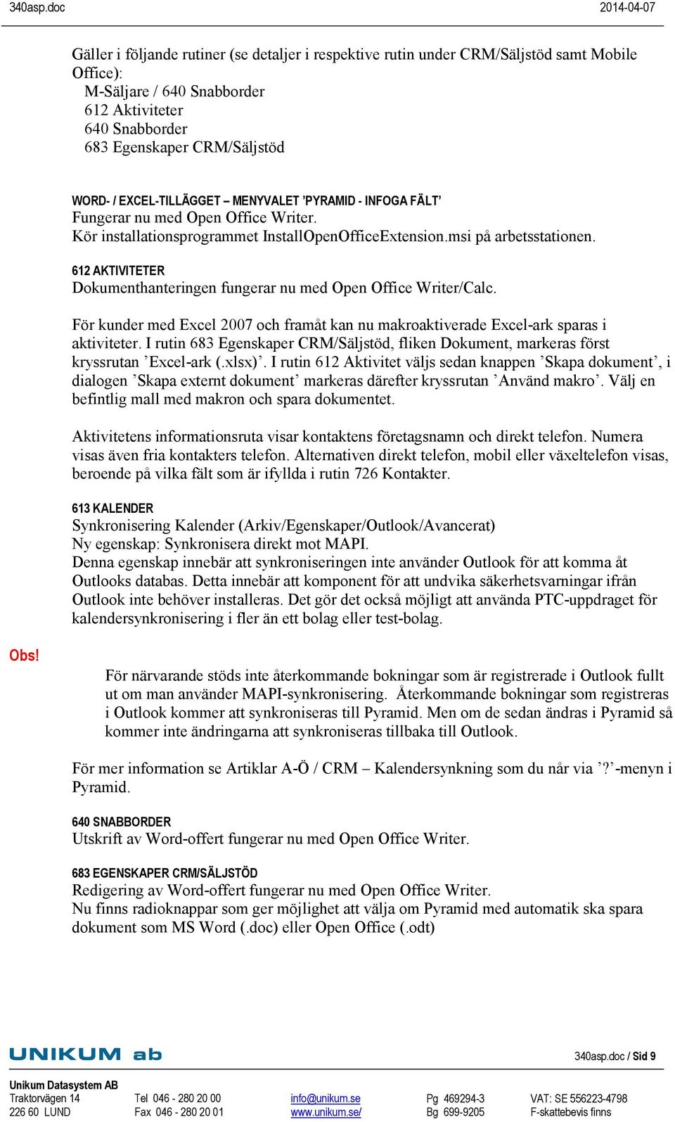 612 AKTIVITETER Dokumenthanteringen fungerar nu med Open Office Writer/Calc. För kunder med Excel 2007 och framåt kan nu makroaktiverade Excel-ark sparas i aktiviteter.