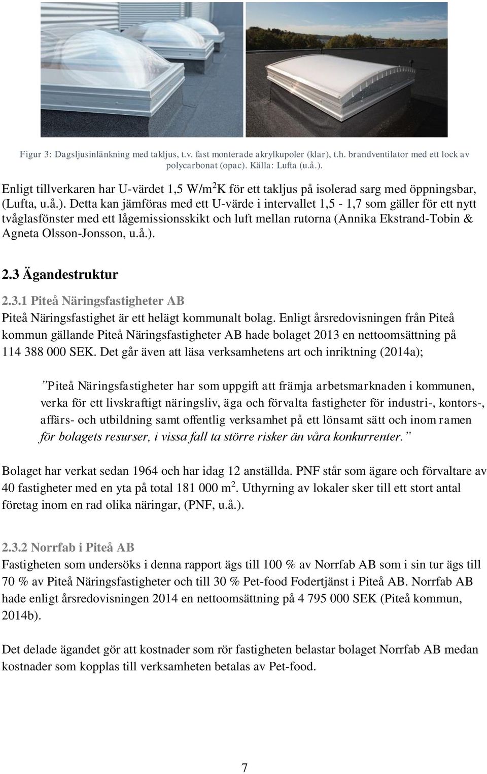 u.å.). 2.3 Ägandestruktur 2.3.1 Piteå Näringsfastigheter AB Piteå Näringsfastighet är ett helägt kommunalt bolag.