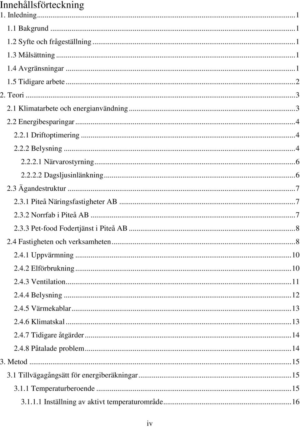 .. 7 2.3.1 Piteå Näringsfastigheter AB... 7 2.3.2 Norrfab i Piteå AB... 7 2.3.3 Pet-food Fodertjänst i Piteå AB... 8 2.4 Fastigheten och verksamheten... 8 2.4.1 Uppvärmning... 10 2.4.2 Elförbrukning.