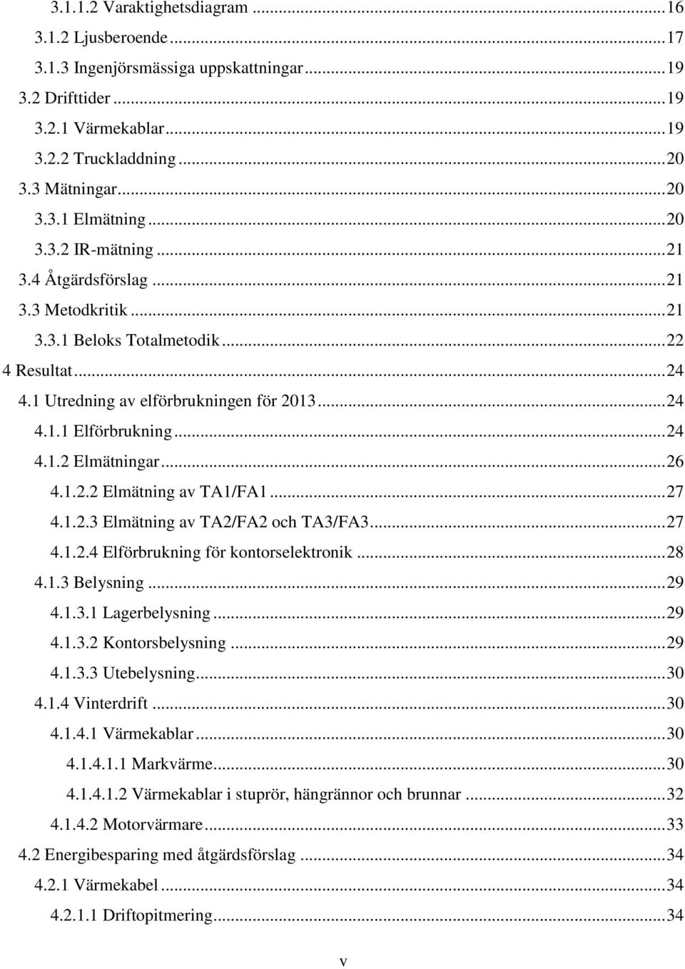 .. 26 4.1.2.2 Elmätning av TA1/FA1... 27 4.1.2.3 Elmätning av TA2/FA2 och TA3/FA3... 27 4.1.2.4 Elförbrukning för kontorselektronik... 28 4.1.3 Belysning... 29 4.1.3.1 Lagerbelysning... 29 4.1.3.2 Kontorsbelysning.