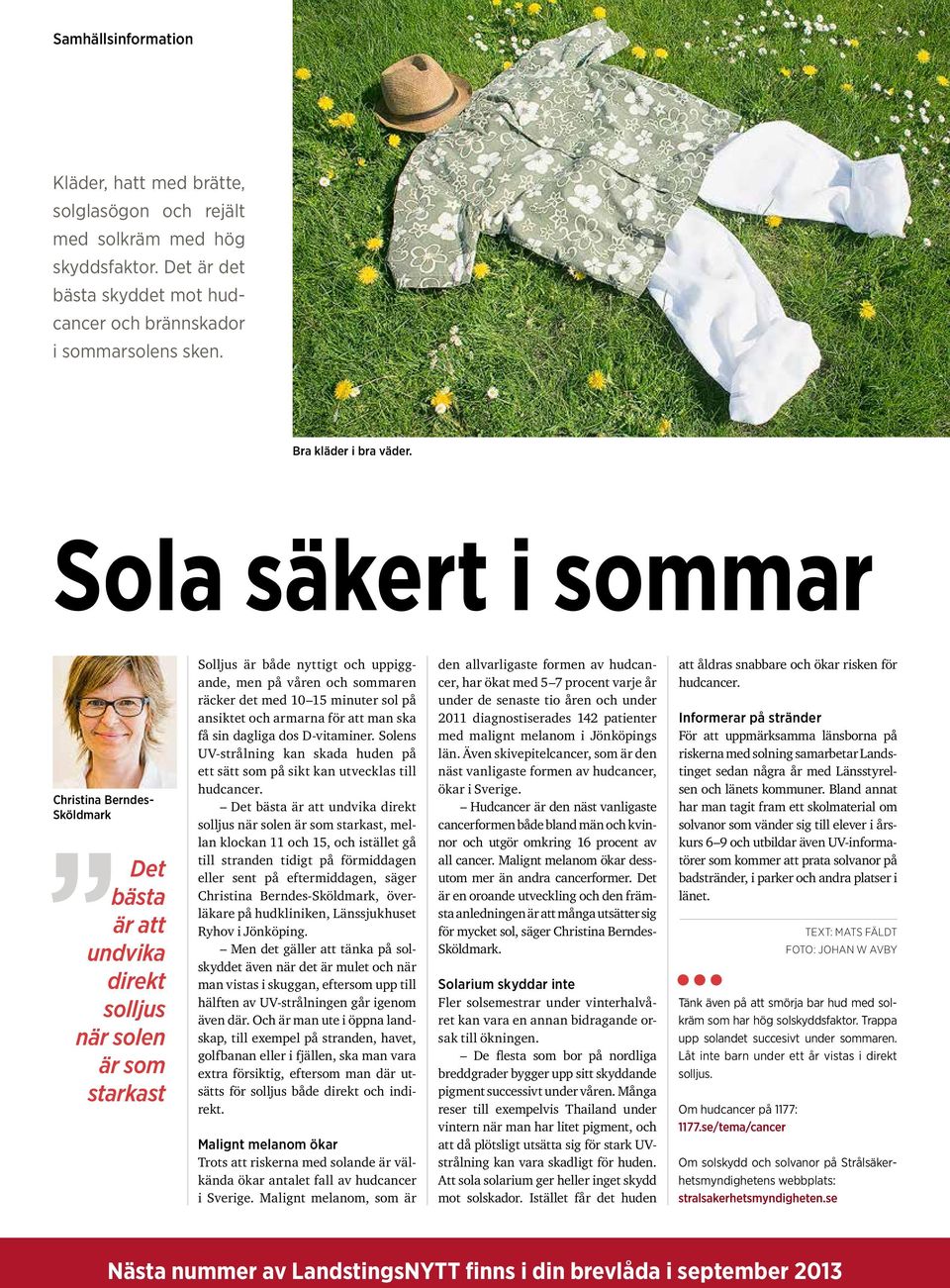 Sola säkert i sommar Christina Berndes- Sköldmark Det bästa är att undvika direkt solljus när solen är som starkast Solljus är både nyttigt och uppiggande, men på våren och sommaren räcker det med 10