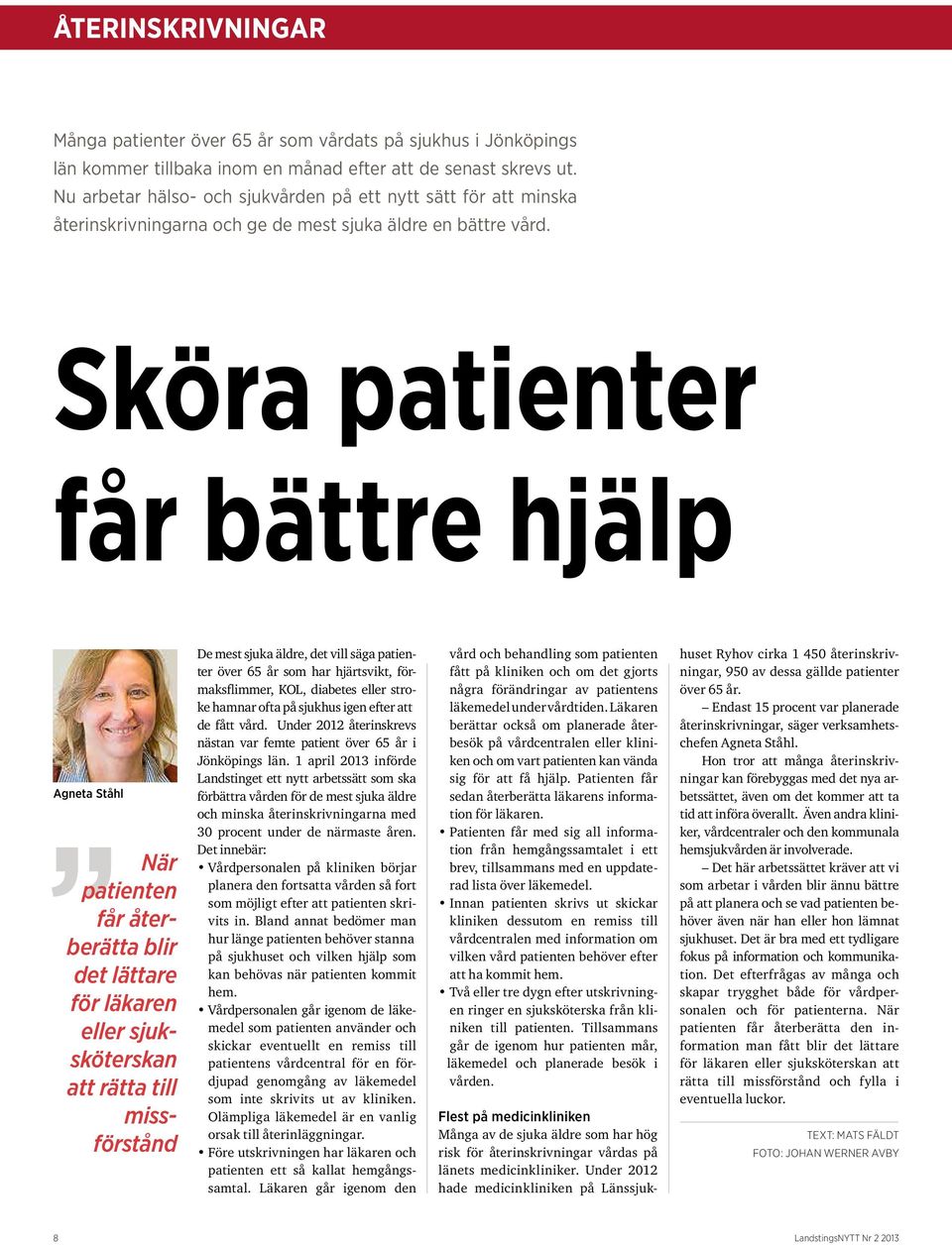 Sköra patienter får bättre hjälp Agneta Ståhl När patienten får återberätta blir det lättare för läkaren eller sjuksköterskan att rätta till missförstånd De mest sjuka äldre, det vill säga patienter