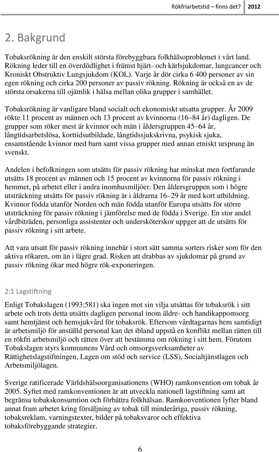 Varje år dör cirka 6 400 personer av sin egen rökning och cirka 200 personer av passiv rökning. Rökning är också en av de största orsakerna till ojämlik i hälsa mellan olika grupper i samhället.