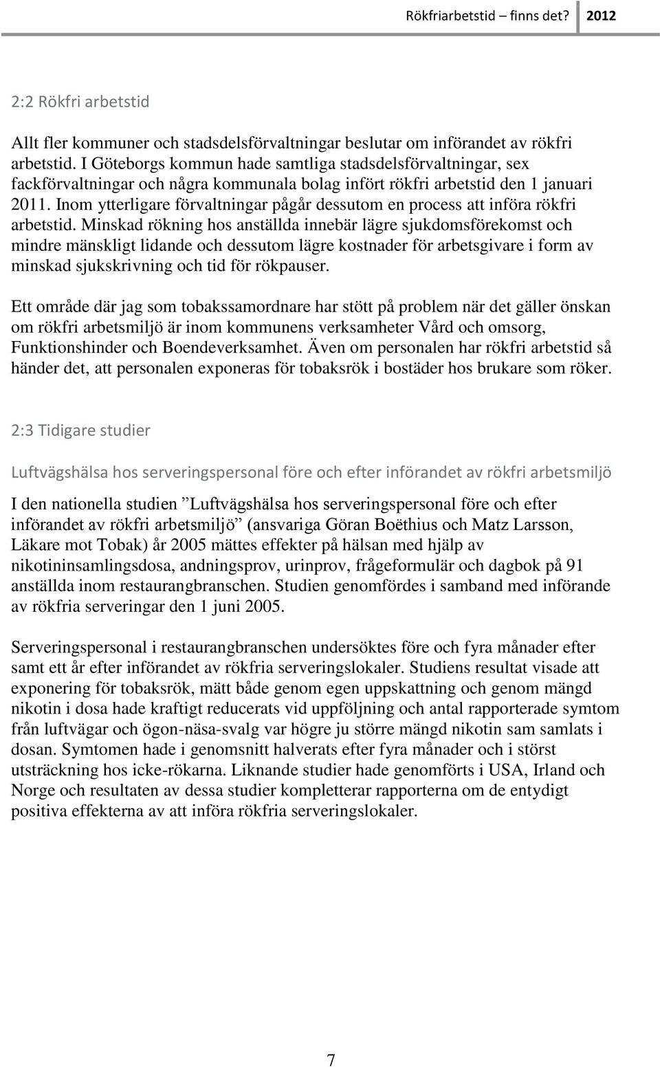 Inom ytterligare förvaltningar pågår dessutom en process att införa rökfri arbetstid.