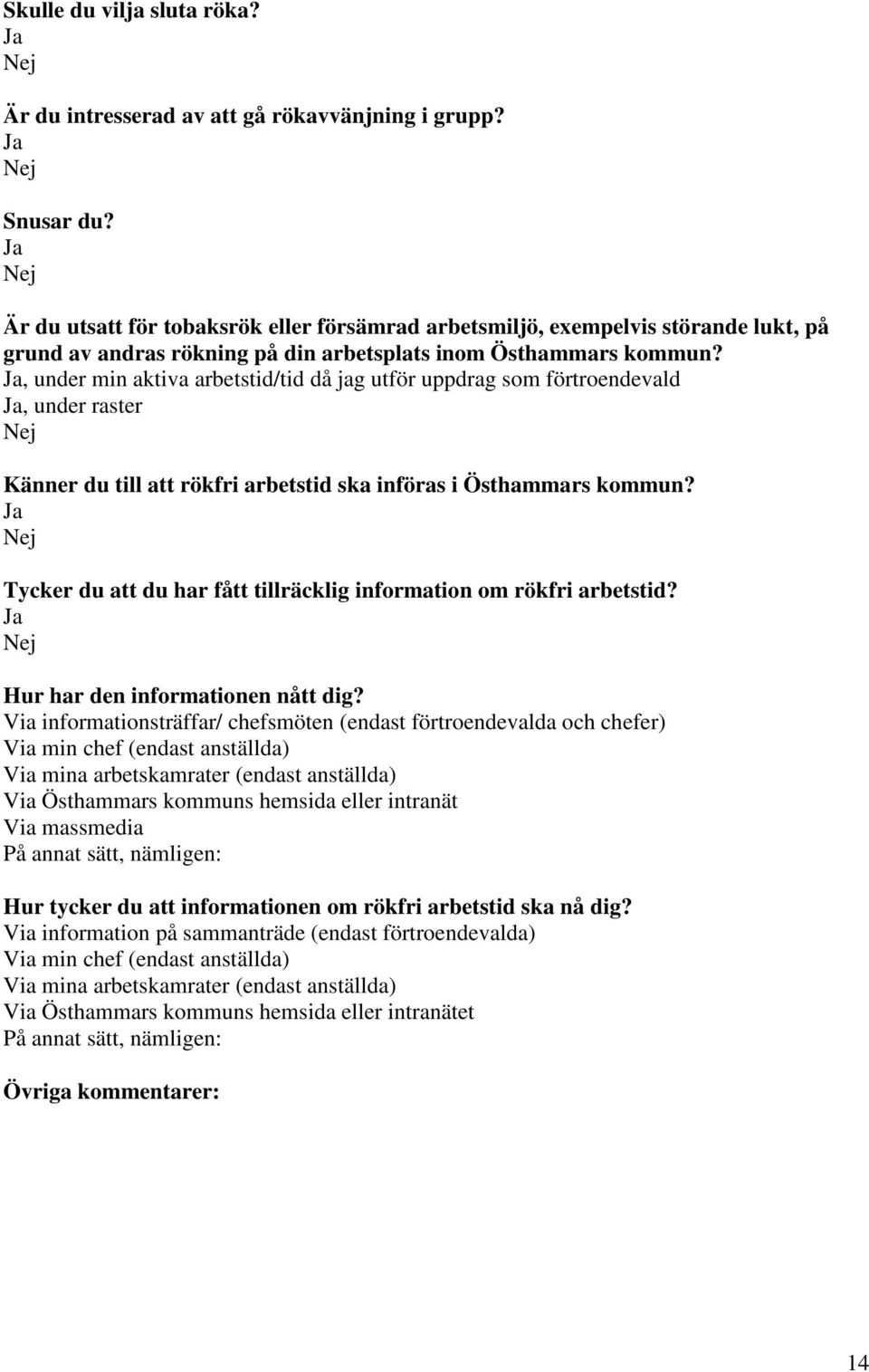 Ja, under min aktiva arbetstid/tid då jag utför uppdrag som förtroendevald Ja, under raster Nej Känner du till att rökfri arbetstid ska införas i Östhammars kommun?