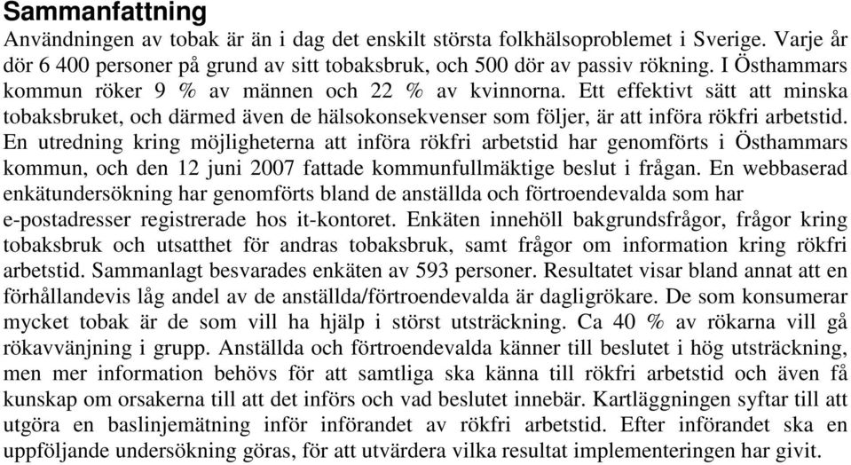 En utredning kring möjligheterna att införa rökfri arbetstid har genomförts i Östhammars kommun, och den 12 juni 2007 fattade kommunfullmäktige beslut i frågan.