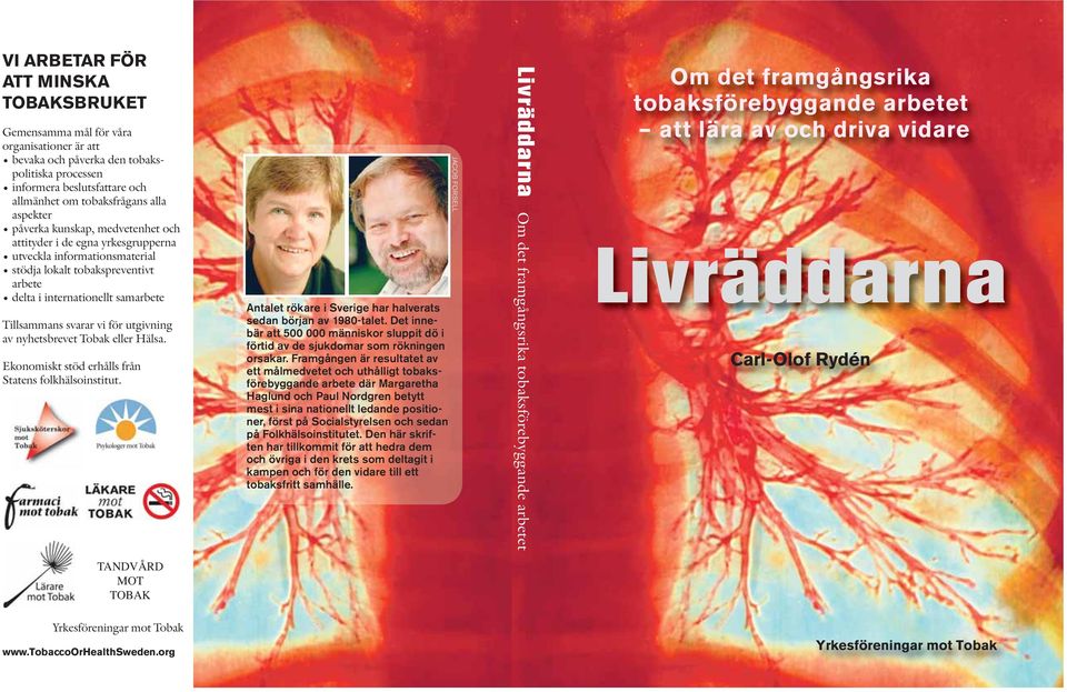 vi för utgivning av nyhetsbrevet Tobak eller Hälsa. Ekonomiskt stöd erhålls från Statens folkhälsoinstitut. Antalet rökare i Sverige har halverats sedan början av 1980-talet.