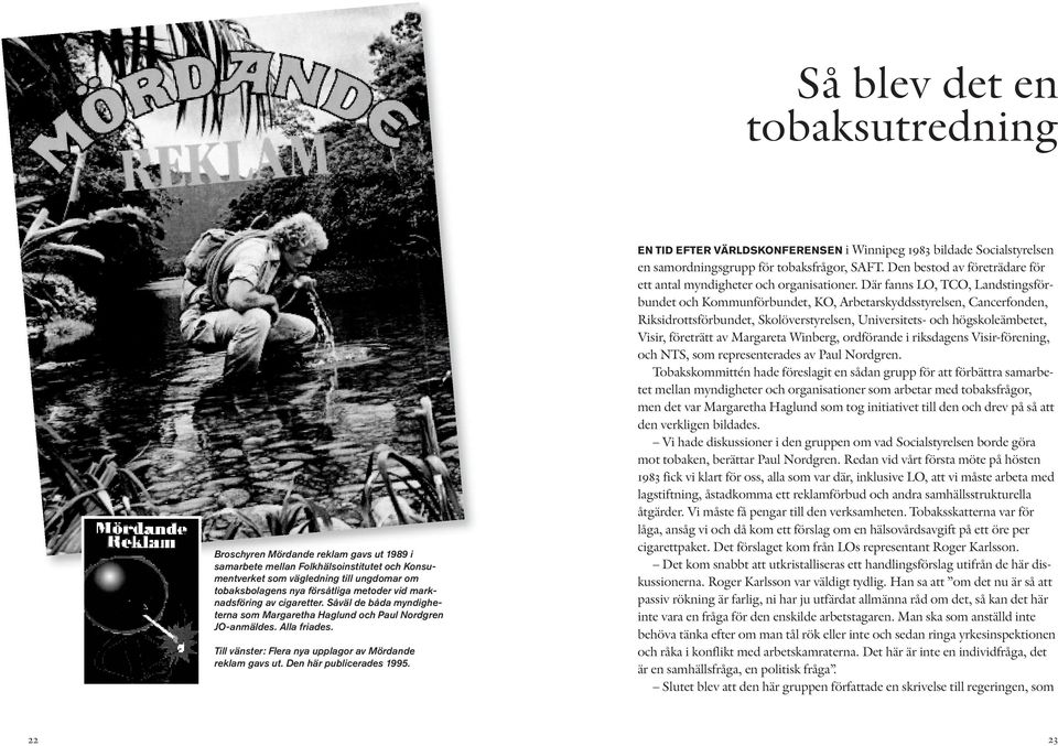 Den här publicerades 1995. EN TID EFTER VÄRLDSKONFERENSEN i Winnipeg 1983 bildade Socialstyrelsen en samordningsgrupp för tobaksfrågor, SAFT.