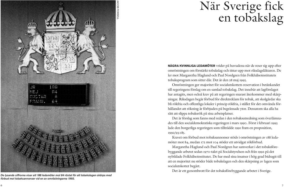 De ler mot Margaretha Haglund och Paul Nordgren från Folkhälsoinstitutets tobaksprogram som sitter där. Det är den 28 maj 1993.