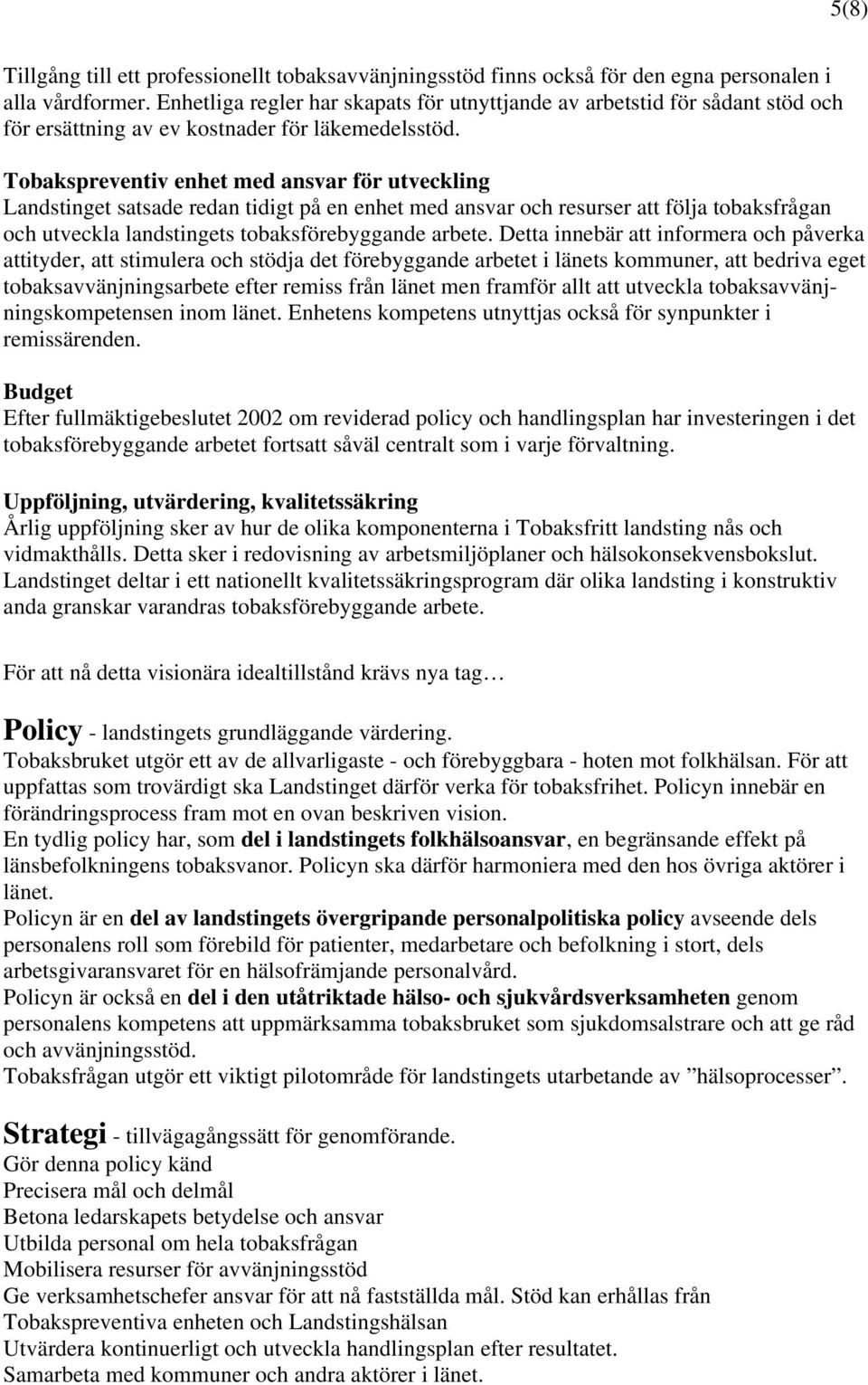 Tobakspreventiv enhet med ansvar för utveckling Landstinget satsade redan tidigt på en enhet med ansvar och resurser att följa tobaksfrågan och utveckla landstingets tobaksförebyggande arbete.