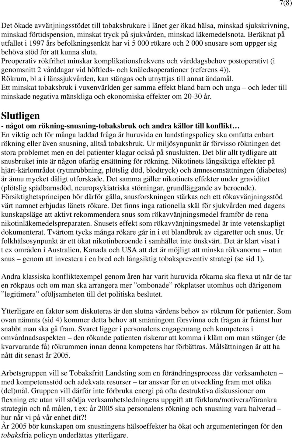 Preoperativ rökfrihet minskar komplikationsfrekvens och vårddagsbehov postoperativt (i genomsnitt 2 vårddagar vid höftleds- och knäledsoperationer (referens 4)).