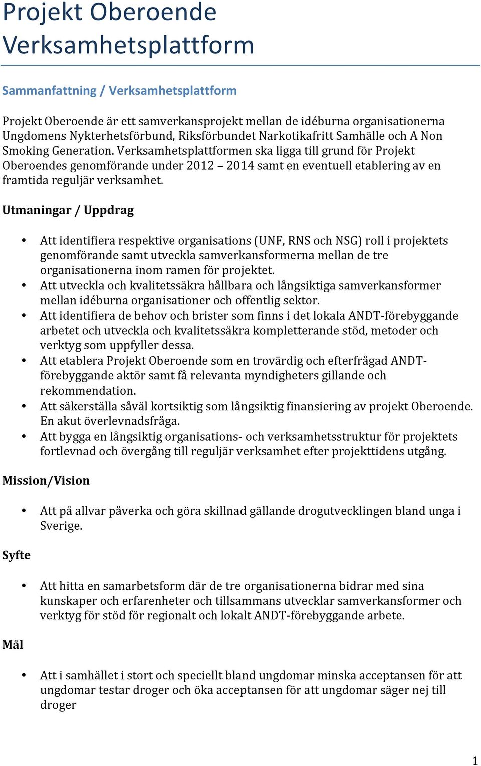 Verksamhetsplattformen ska ligga till grund för Projekt Oberoendes genomförande under 2012 2014 samt en eventuell etablering av en framtida reguljär verksamhet.