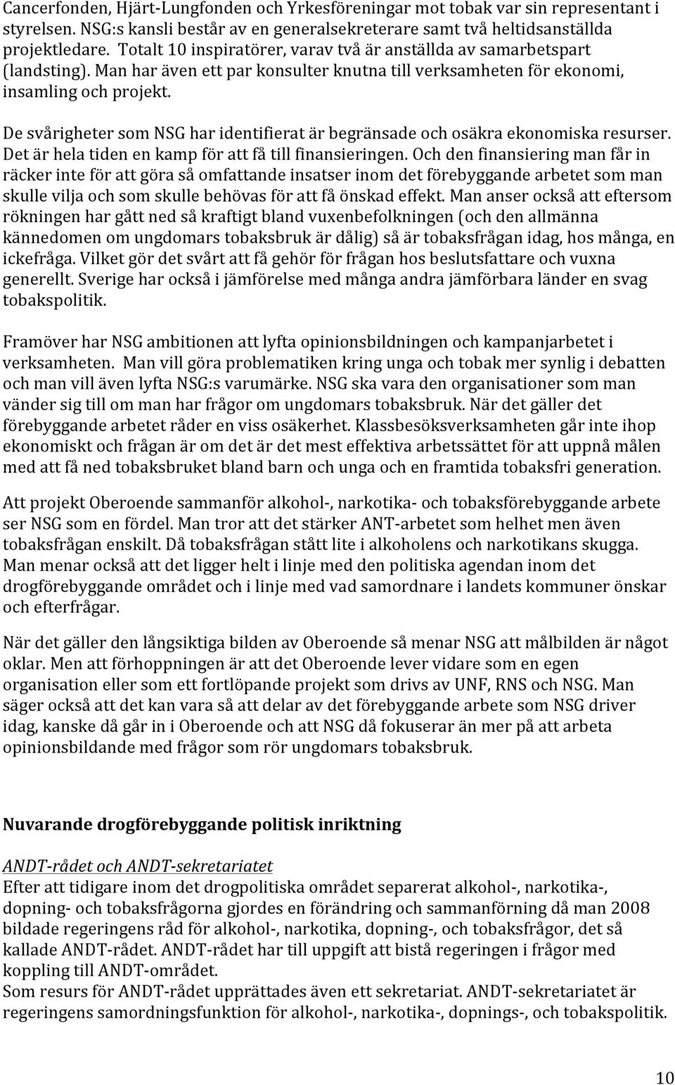 De svårigheter som NSG har identifierat är begränsade och osäkra ekonomiska resurser. Det är hela tiden en kamp för att få till finansieringen.