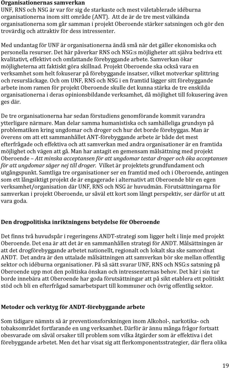 Med undantag för UNF är organisationerna ändå små när det gäller ekonomiska och personella resurser.