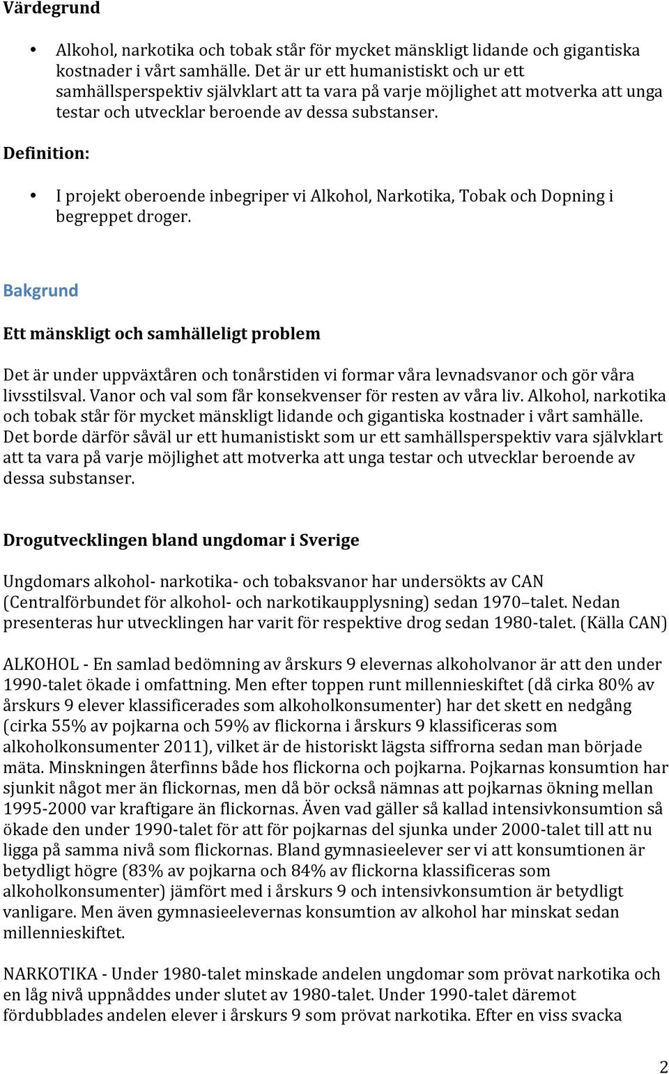 Definition: I projekt oberoende inbegriper vi Alkohol, Narkotika, Tobak och Dopning i begreppet droger.